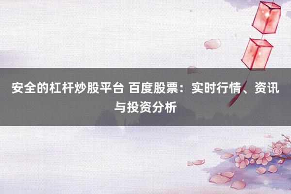 安全的杠杆炒股平台 百度股票:实时行情、资讯与投资分析