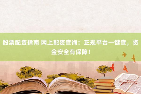 股票配资指南 网上配资查询:正规平台一键查,资金安全有保障!